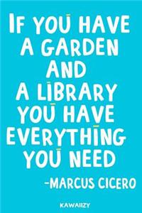 If You Have a Garden and a Library You Have Everything You Need - Marcus Cicero