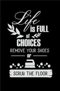 Life Is Full of Choices Remove Your Shoes or Scrub the Floor