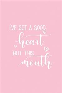 I've Got a Good Heart But This Mouth