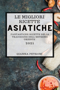 Le Migliori Ricette Asiatiche 2021 (Best Asian Cookbook 2021 Italian Edition)