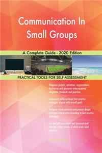 Communication In Small Groups A Complete Guide - 2020 Edition