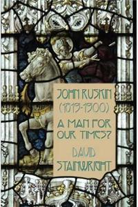 John Ruskin (1819-1900): A Man for Our Times?