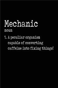 Mechanic noun 1. A Peculiar Organism Capable Of Converting Caffeine Into Fixing Things!
