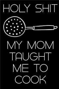 Holy Shit My Mom Taught Me to Cook: : Blank Cookbook; Recipe Journal: Blank Cookbook to Write in