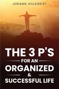 The 3 P's for an Organized & Successful Life