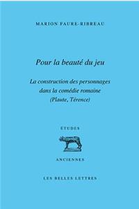Pour La Beaute Du Jeu: La Construction Des Personnages Dans La Comedie Romaine (Plaute, Terence)