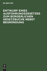 Entwurf Eines Ausführungsgesetzes Zum Bürgerlichen Gesetzbuche Nebst Begründung