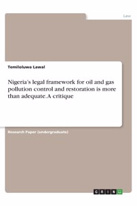 Nigeria's legal framework for oil and gas pollution control and restoration is more than adequate. A critique