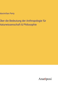 Über die Bedeutung der Anthropologie für Naturwissenschaft & Philosophie