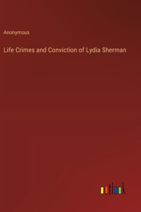 Life Crimes and Conviction of Lydia Sherman