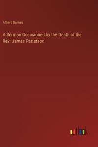 Sermon Occasioned by the Death of the Rev. James Patterson