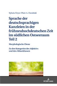 Sprache Der Deutschsprachigen Kanzleien in Der Fruehneuhochdeutschen Zeit Im Suedlichen Ostseeraum. Teil 2: Morphologische Ebene