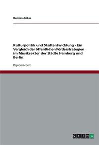 Kulturpolitik und Stadtentwicklung - Ein Vergleich der öffentlichen Förderstrategien im Musiksektor der Städte Hamburg und Berlin