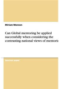 Can Global mentoring be applied successfully when considering the contrasting national views of mentoring?