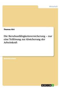 Die Berufsunfähigkeitsversicherung - nur eine Teillösung zur Absicherung der Arbeitskraft
