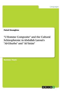 L'Homme Composite and the Cultural Schizophrenic in Abdullah Laroui's Al-Ghurba and Al-Yatim