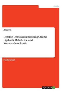 Defekte Demokratiemessung? Arend Lijpharts Mehrheits- und Konsensdemokratie