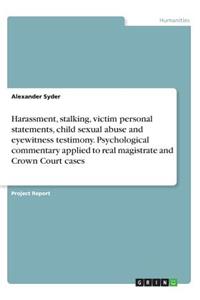 Harassment, stalking, victim personal statements, child sexual abuse and eyewitness testimony. Psychological commentary applied to real magistrate and Crown Court cases