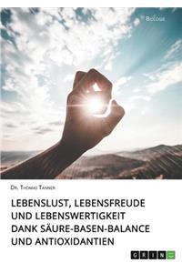 Lebenslust, Lebensfreude und Lebenswertigkeit dank Säure-Basen-Balance und Antioxidantien