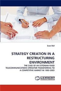 Strategy Creation in a Restructuring Environment