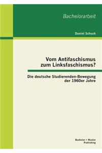 Vom Antifaschismus zum Linksfaschismus? Die deutsche Studierenden-Bewegung der 1960er Jahre