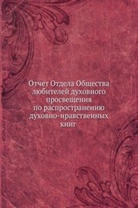 Otchet Otdela Obschestva lyubitelej duhovnogo prosvescheniya po rasprostraneniyu duhovno-nravstvennyh knig