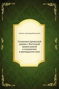 Snosheniya Armyanskoj tserkvi s Vostochnoj pravoslavnoj o soedinenii v dvenadtsatom veke