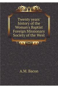 Twenty years' history of the Woman's Baptist Foreign Missionary Society of the West
