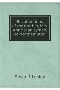 Recollections of My Mother, Mrs. Anne Jean Lyman, of Northampton