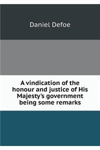 A Vindication of the Honour and Justice of His Majesty's Government Being Some Remarks