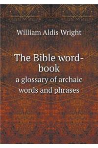 The Bible Word-Book a Glossary of Archaic Words and Phrases