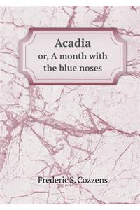 Acadia Or, a Month with the Blue Noses