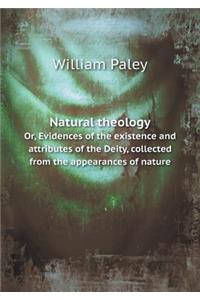 Natural Theology Or, Evidences of the Existence and Attributes of the Deity, Collected from the Appearances of Nature