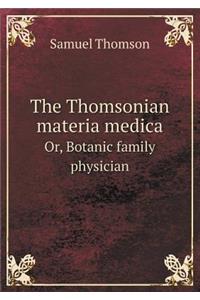 The Thomsonian Materia Medica Or, Botanic Family Physician