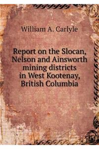 Report on the Slocan, Nelson and Ainsworth Mining Districts in West Kootenay, British Columbia
