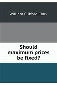 Should Maximum Prices Be Fixed?