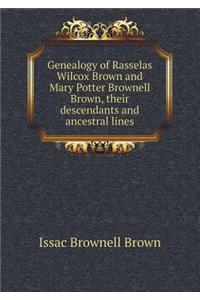 Genealogy of Rasselas Wilcox Brown and Mary Potter Brownell Brown, Their Descendants and Ancestral Lines