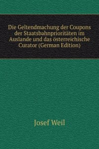 Die Geltendmachung der Coupons der Staatsbahnprioritaten im Auslande und das osterreichische Curator (German Edition)