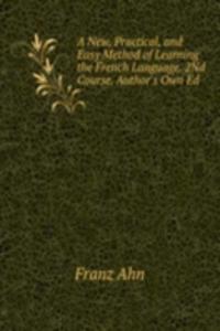 New, Practical, and Easy Method of Learning the French Language. 2Nd Course. Author's Own Ed