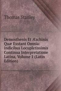 Demosthenis Et Ã†schinis Quae Exstant Omnia: Indicibus Locupletissimis Continua Interpretatione Latina, Volume 1 (Latin Edition)