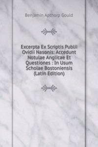 Excerpta Ex Scriptis Publii Ovidii Nasonis: Accedunt Notulae Anglicae Et Questiones : In Usum Scholae Bostoniensis (Latin Edition)