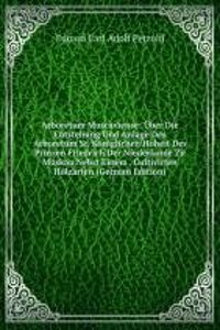 Arboretum Muscaviense: Uber Die Entstehung Und Anlage Des Arboretum Sr. Koniglichen Hoheit Des Prinzen Friedrich Der Niederlande Zu Muskau Nebst Einem . Cultivirten Holzarten (German Edition)