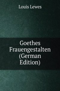 Goethes Frauengestalten (German Edition)
