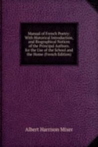 Manual of French Poetry: With Historical Introduction, and Biographical Notices of the Principal Authors. for the Use of the School and the Home (French Edition)