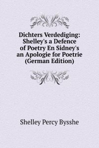 Dichters Verdediging: Shelley's a Defence of Poetry En Sidney's an Apologie for Poetrie (German Edition)