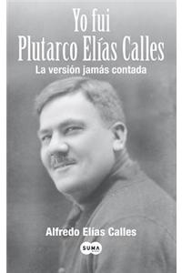 Yo Fui Plutarco Elias Calles = I Was Plutarco Elias Calles