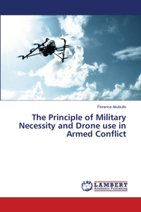 Principle of Military Necessity and Drone use in Armed Conflict