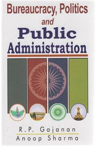 Bureaucracy Politics and Public Administration