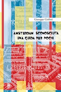 Amsterdam Sconosciuta Una Guida per pochi