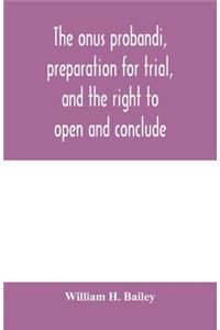 onus probandi, preparation for trial, and the right to open and conclude